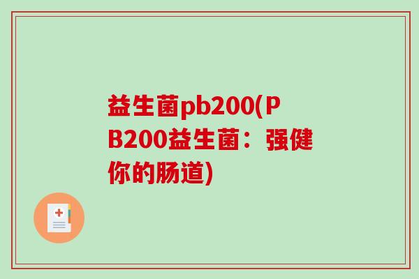 益生菌pb200(PB200益生菌：强健你的肠道)