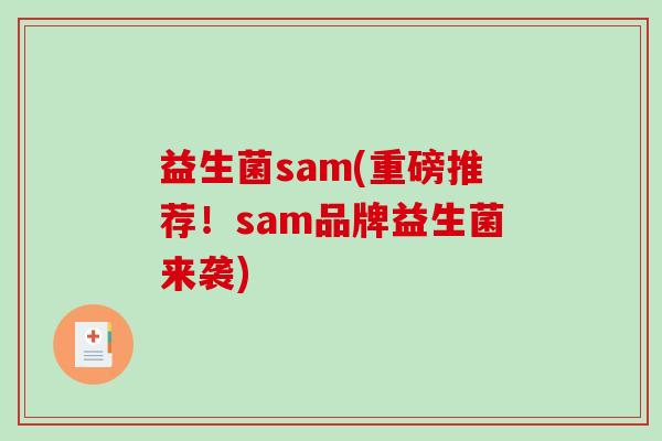 益生菌sam(重磅推荐!sam品牌益生菌来袭) 益生菌sam(重磅推荐!sam品牌益生菌来袭)