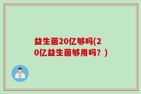 益生菌20亿够吗(20亿益生菌够用吗？)