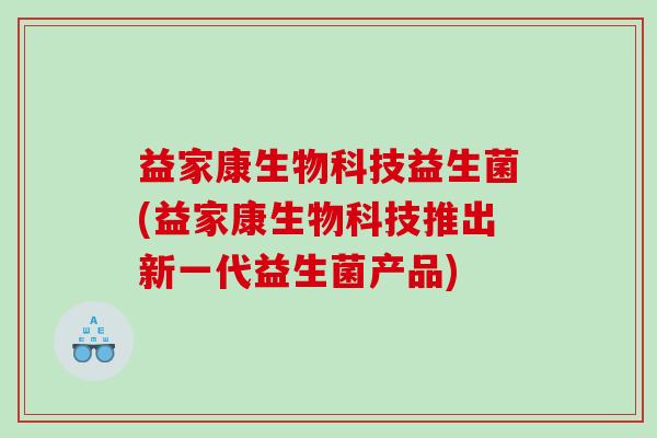 益家康生物科技益生菌(益家康生物科技推出新一代益生菌产品)