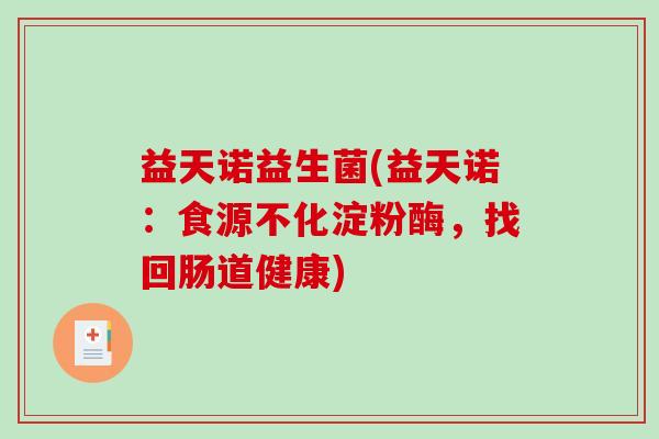 益天诺益生菌(益天诺：食源不化淀粉酶，找回肠道健康)