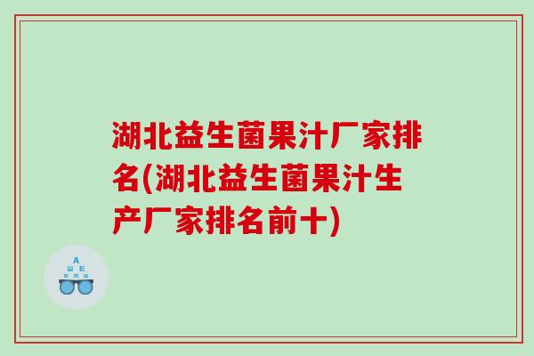 湖北益生菌果汁厂家排名(湖北益生菌果汁生产厂家排名前十) 湖北益生菌果汁厂家排名(湖北益生菌果汁生产厂家排名前十)