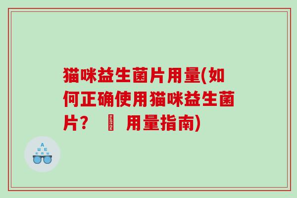 猫咪益生菌片用量(如何正确使用猫咪益生菌片？ – 用量指南)