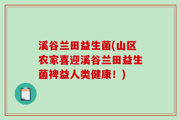 溪谷兰田益生菌(山区农家喜迎溪谷兰田益生菌裨益人类健康！)