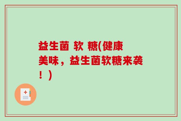 益生菌 软 糖(健康美味，益生菌软糖来袭！)