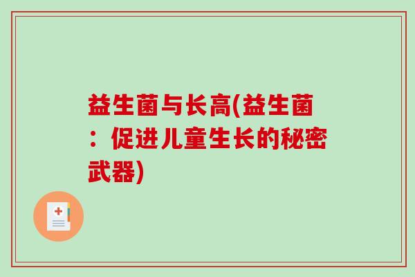 益生菌与长高(益生菌:促进儿童生长的秘密武器) 益生菌与长高(益生菌:促进儿童生长的秘密武器)