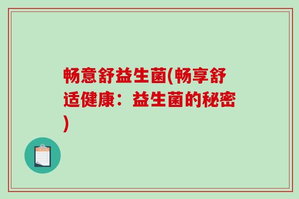 畅意舒益生菌(畅享舒适健康:益生菌的秘密) 畅意舒益生菌(畅享舒适健康:益生菌的秘密)