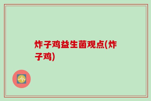 炸子鸡益生菌观点(炸子鸡)