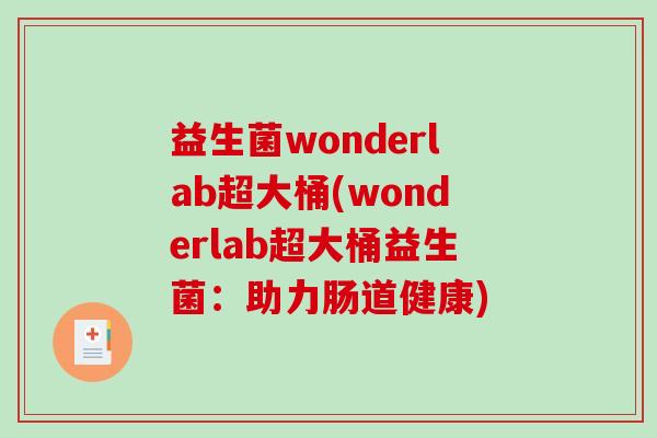 益生菌wonderlab超大桶(wonderlab超大桶益生菌:助力肠道健康) 益生菌wonderlab超大桶(wonderlab超大桶益生菌:助力肠道健康)