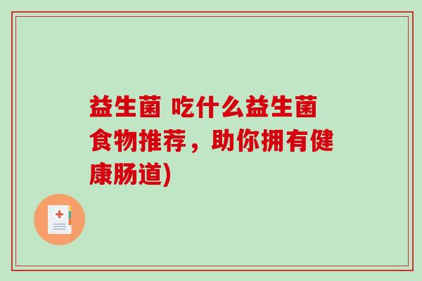 益生菌 吃什么益生菌食物推荐，助你拥有健康肠道)