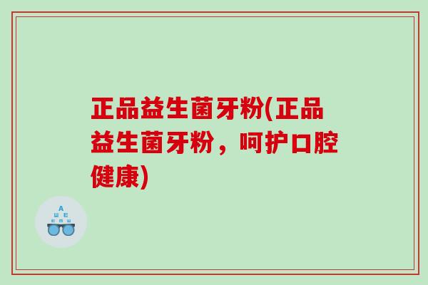 正品益生菌牙粉(正品益生菌牙粉，呵护口腔健康)