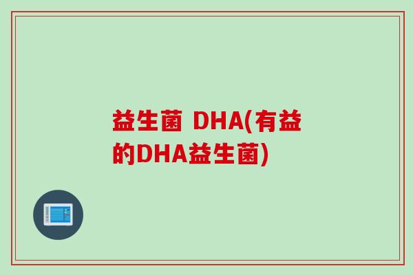 益生菌 DHA(有益的DHA益生菌) 益生菌 DHA(有益的DHA益生菌)