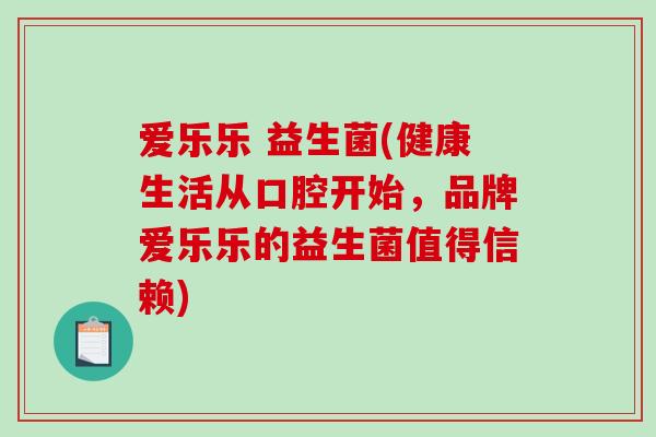 爱乐乐 益生菌(健康生活从口腔开始，品牌爱乐乐的益生菌值得信赖)