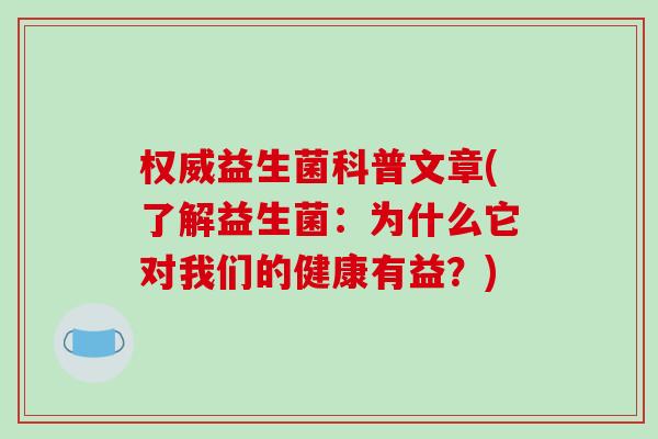权威益生菌科普文章(了解益生菌：为什么它对我们的健康有益？)