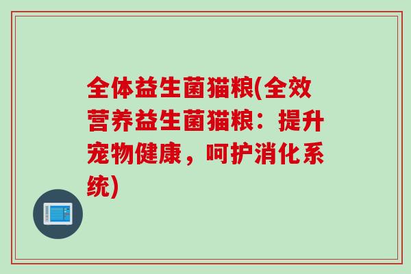 全体益生菌猫粮(全效营养益生菌猫粮：提升宠物健康，呵护消化系统)