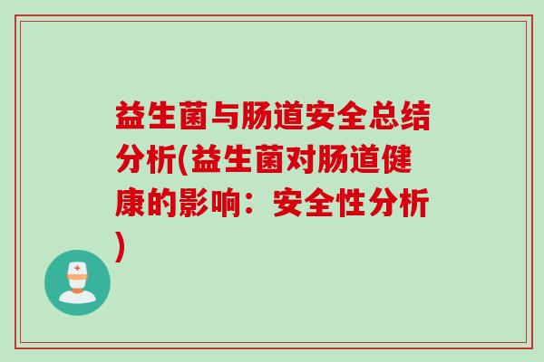 益生菌与肠道安全总结分析(益生菌对肠道健康的影响：安全性分析)