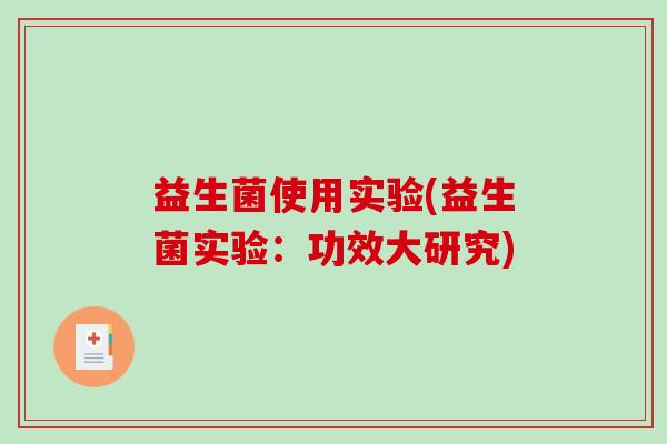 益生菌使用实验(益生菌实验：功效大研究)