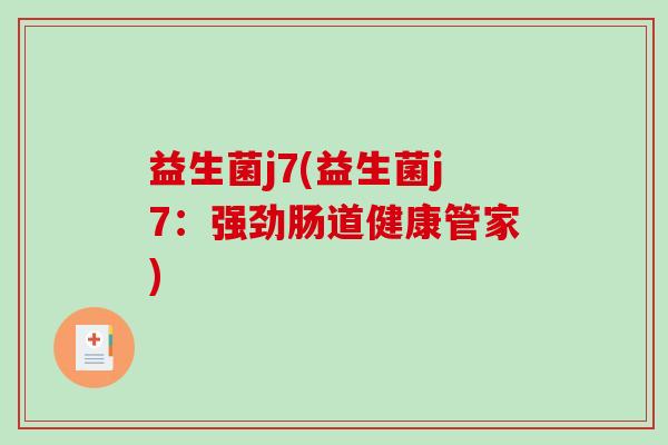 益生菌j7(益生菌j7:强劲肠道健康管家) 益生菌j7(益生菌j7:强劲肠道健康管家)