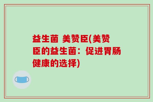 益生菌 美赞臣(美赞臣的益生菌：促进胃肠健康的选择)
