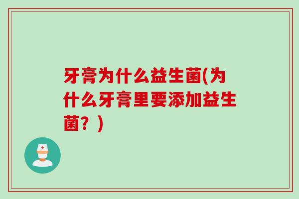 牙膏为什么益生菌(为什么牙膏里要添加益生菌？)