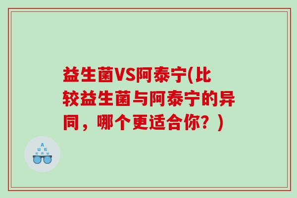 益生菌VS阿泰宁(比较益生菌与阿泰宁的异同，哪个更适合你？)