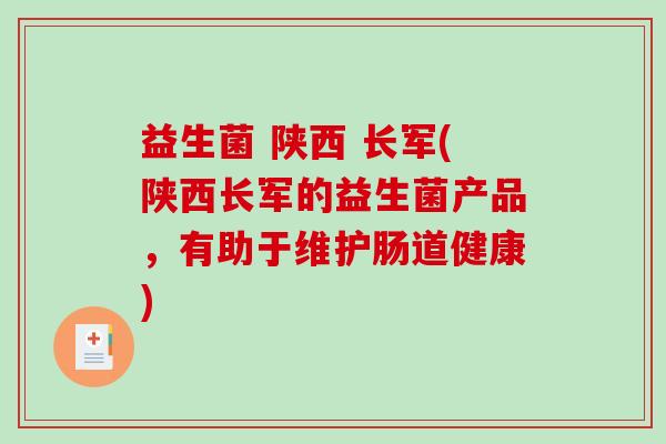 益生菌 陕西 长军(陕西长军的益生菌产品,有助于维护肠道健康) 益生菌 陕西 长军(陕西长军的益生菌产品,有助于维护肠道健康)