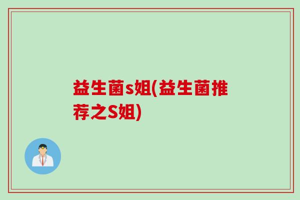 益生菌s姐(益生菌推荐之S姐)