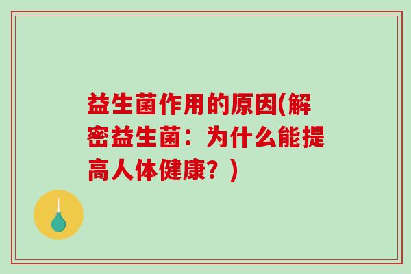 益生菌作用的原因(解密益生菌：为什么能提高人体健康？)