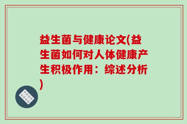益生菌与健康论文(益生菌如何对人体健康产生积极作用：综述分析)