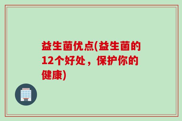 益生菌优点(益生菌的12个好处，保护你的健康)