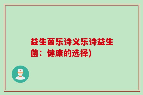 益生菌乐诗义乐诗益生菌:健康的选择) 益生菌乐诗义乐诗益生菌:健康的选择)