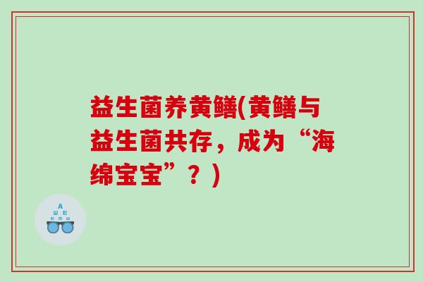 益生菌养黄鳝(黄鳝与益生菌共存，成为“海绵宝宝”？)