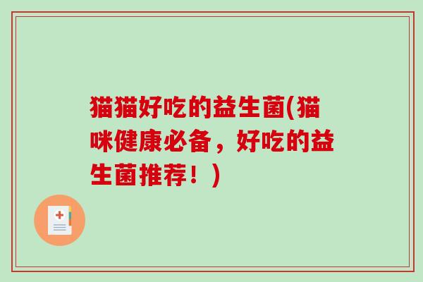 猫猫好吃的益生菌(猫咪健康必备，好吃的益生菌推荐！)