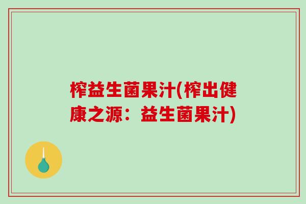 榨益生菌果汁(榨出健康之源：益生菌果汁)