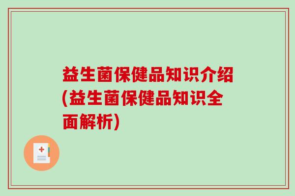 益生菌保健品知识介绍(益生菌保健品知识全面解析)