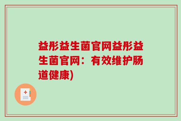 益彤益生菌官网益彤益生菌官网：有效维护肠道健康)