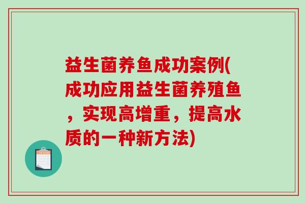 益生菌养鱼成功案例(成功应用益生菌养殖鱼，实现高增重，提高水质的一种新方法)