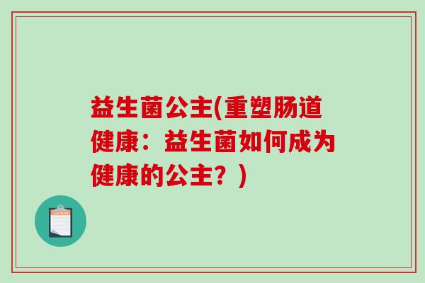益生菌公主(重塑肠道健康：益生菌如何成为健康的公主？)