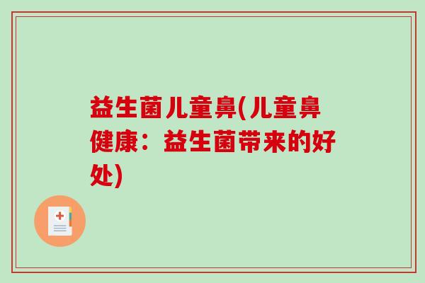 益生菌儿童鼻(儿童鼻健康：益生菌带来的好处)