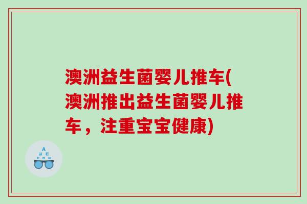 澳洲益生菌婴儿推车(澳洲推出益生菌婴儿推车，注重宝宝健康)