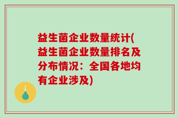益生菌企业数量统计(益生菌企业数量排名及分布情况：全国各地均有企业涉及)