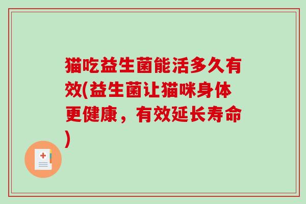 猫吃益生菌能活多久有效(益生菌让猫咪身体更健康，有效延长寿命)