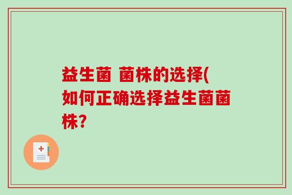益生菌 菌株的选择(如何正确选择益生菌菌株？