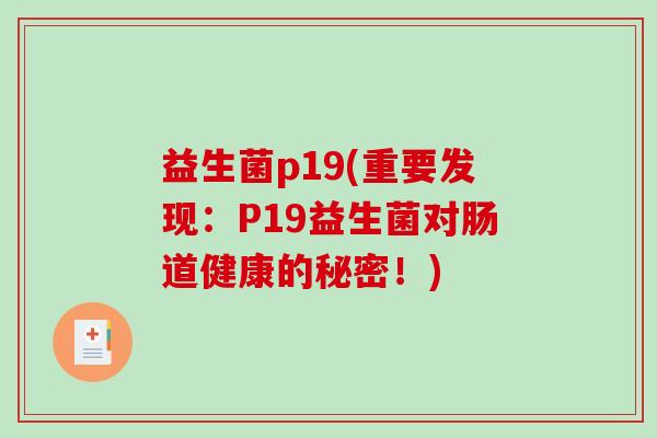 益生菌p19(重要发现：P19益生菌对肠道健康的秘密！)