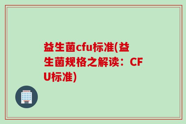 益生菌cfu标准(益生菌规格之解读：CFU标准)