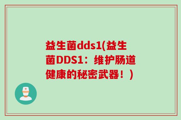 益生菌dds1(益生菌DDS1：维护肠道健康的秘密武器！)