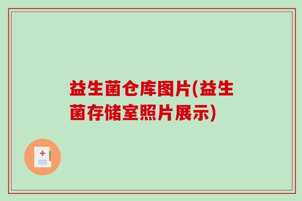 益生菌仓库图片(益生菌存储室照片展示)
