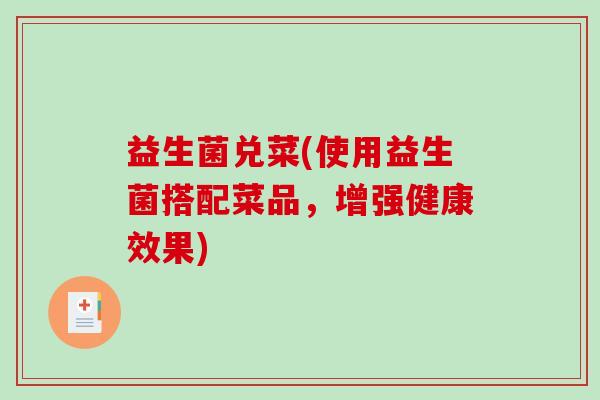 益生菌兑菜(使用益生菌搭配菜品，增强健康效果)