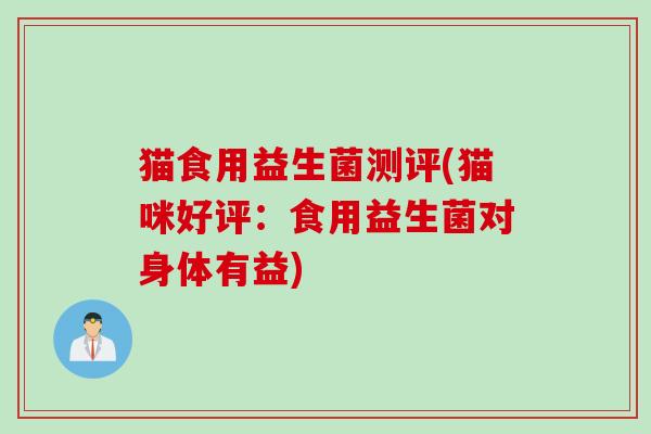 猫食用益生菌测评(猫咪好评：食用益生菌对身体有益)