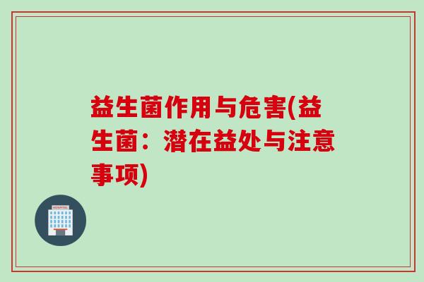 益生菌作用与危害(益生菌：潜在益处与注意事项)